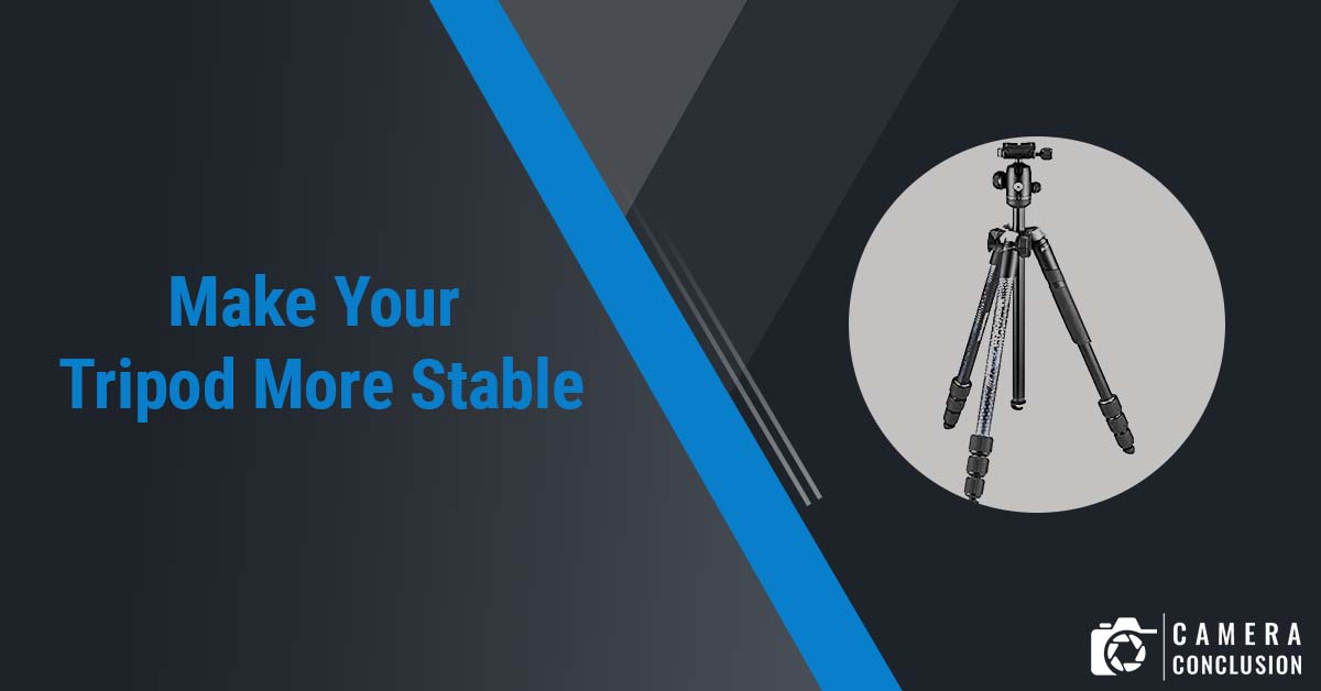 How to Make Your Tripod More Stable? Camera Conclusion